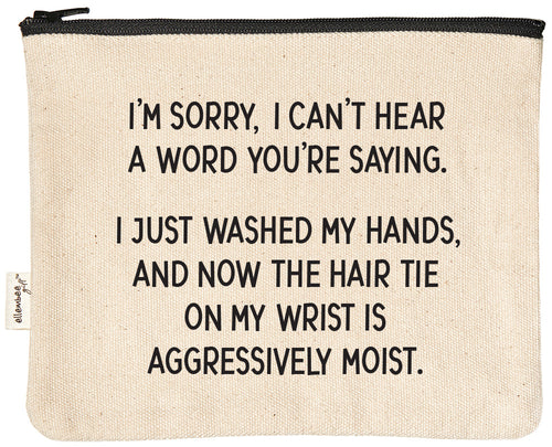 I'm sorry, I can't hear a word you're saying. I just washed my hands and now the hair tie on my wrist is aggressively moist. | zipper pouch