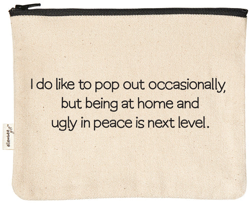 I do like to pop out occasionally, but being at home and ugly in peace is next level. zipper pouch  | zipper pouch