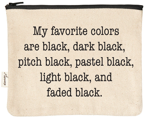 My favorite colors are dark black, pitch black, pastel black,  light black, and faded black. | zipper pouch