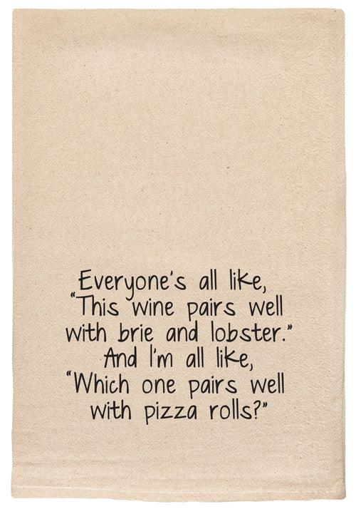 Everyone's all like, "This wine pairs well with brie and lobster."  And I'm all like, "which one pairs well with pizza rolls?"