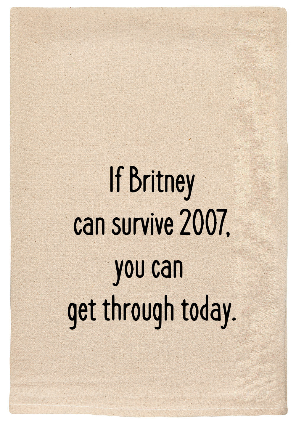If Britney can survive 2007, you can get through today.