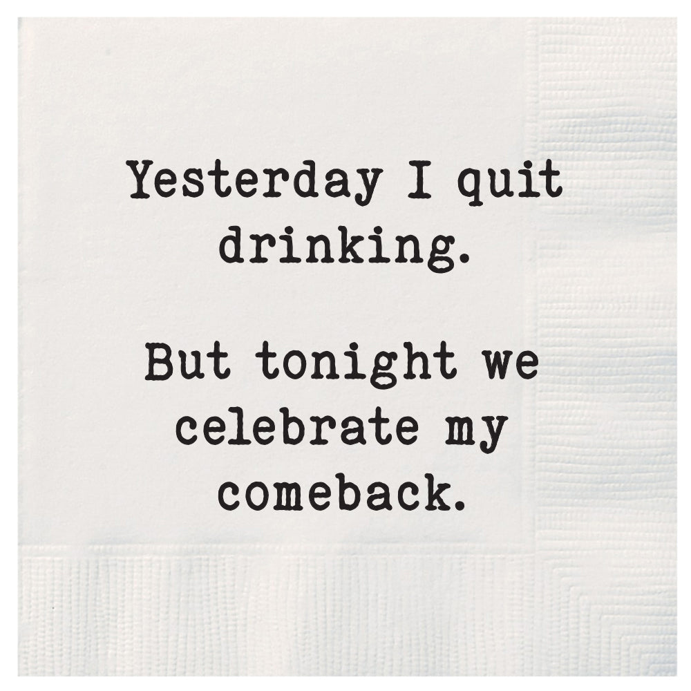 Yesterday I quit drinking, but tonight we celebrate my comeback Cocktail Napkins