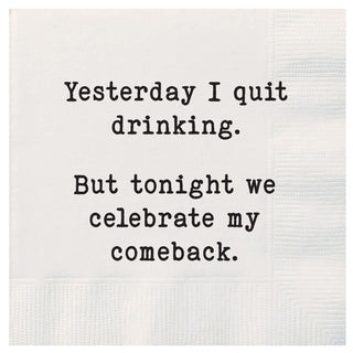 Yesterday I quit drinking, but tonight we celebrate my comeback Cocktail Napkins