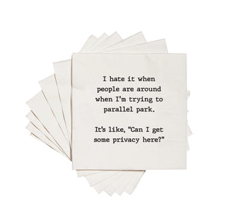 I hate it when people are around me when I'm trying to parallel park.  It's like, "Can I get some privacy here?" cocktail napkins