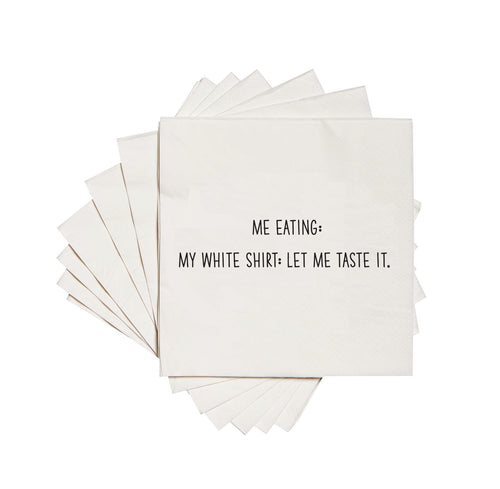 Me eating: My white shirt: Let me taste it Cocktail napkins