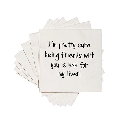 I'm pretty sure being friends with you is bad for my liver. Cocktail Napkins