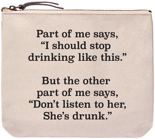 Part of me says, "I should stop drinking like this." But the other part of me says, "Don't listen to her. She's drunk." - Everyday bag