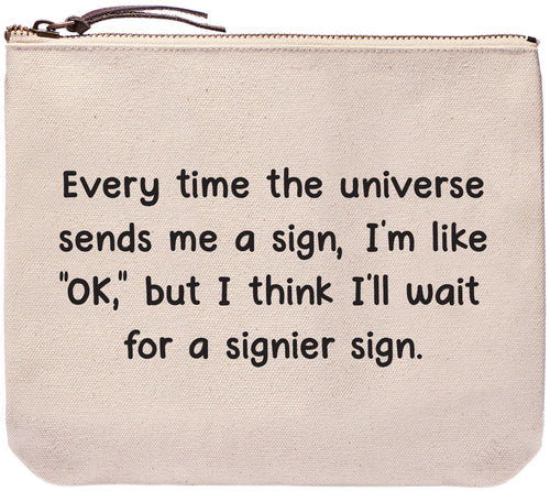 Every time the universe sends me a sign, I'm like "OK," but I think I'll wait for a signier sign - Everyday bag