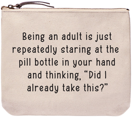 Being an adult is just repeatedly staring at the pill bottle in your hand and thinking, "Did I already take this?" | Everyday bag