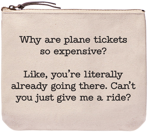 Why are plane tickets so expensive? Like, you're literally already going there. Can't you just give me a ride? everyday bag