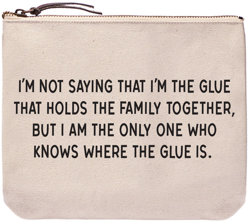 I'm not saying that I'm the glue that holds the family together, but I am the only one who knows where the glue is. everyday bag