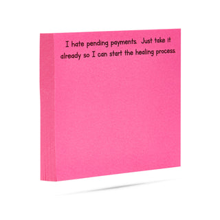 I hate pending payments. Just take it already so I can start the healing process 100 sheet sticky note pad