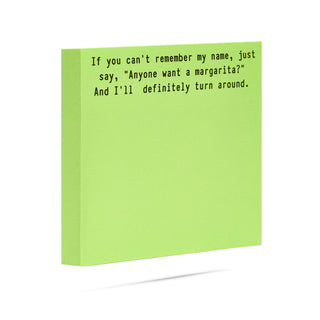 If you can't remember my name, just say anyone want a margarita, and I'll definitely turn around 100 sheet sticky note pad