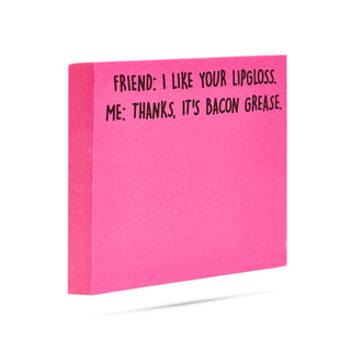 Friend: I like your lipgloss.  Me: Thanks, it's bacon grease. 100 sheet sticky note pad