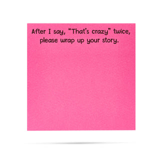 After I say, "That's crazy" twice, please wrap up your story. 100 sheet sticky note pad