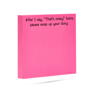 After I say, "That's crazy" twice, please wrap up your story. 100 sheet sticky note pad