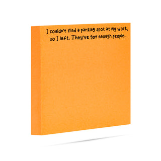 I couldn't find a parking spot at my work, so I left. They've got enough people 100 sheet sticky note pad