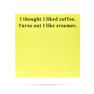 I thought I liked coffee. Turns out I like creamer. 100 sheet sticky note pad