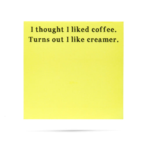 I thought I liked coffee. Turns out I like creamer. 100 sheet sticky note pad