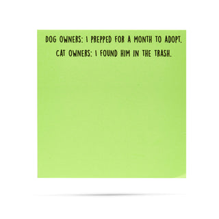 Dog owners: I prepped for a month to adopt. Cat owners: I found him in the trash. 100 sheet sticky note pad