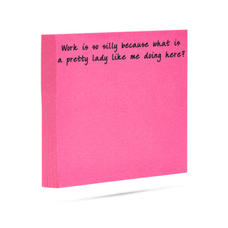 Work is so silly because what is a pretty lady like me doing here 100 sheet sticky note pad