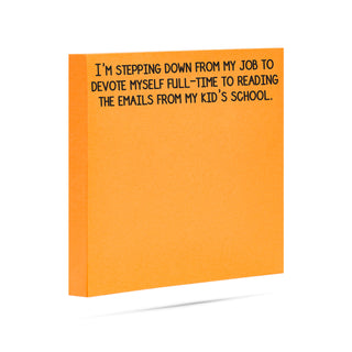 I'm stepping down from my job to devote myself full-time to reading the emails from my kids' school. 100 sheet sticky note pad