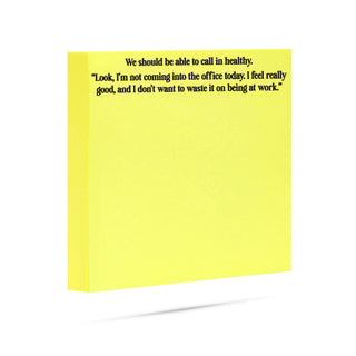 We should be able to call in healthy, look, I'm not coming into the office today, I feel really good, and I don't want to waste it on being at work. 100 sheet sticky note pad