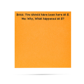 Boss: you should have been here at 8. Me: Why what happened at 8? 100 sheet sticky note pad