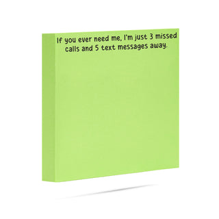 If you ever need me, I'm just 3 missed calls and 5 text messages away | 100 sheet sticky note pad