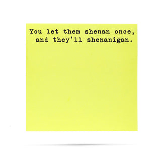You let them shenan once and they'll shenanagain | 100 sheet sticky note pad