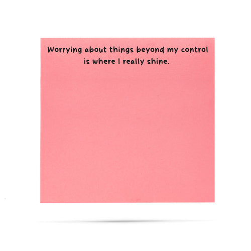 Worrying about things beyond my control is where I really shine. | 100 sheet sticky note pad