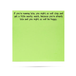 If you're running late, you might as well stop and get a little snacky snack, because you're already late and you might as well be happy. | 100 sheet sticky note pad