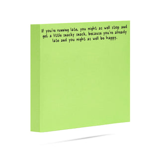 If you're running late, you might as well stop and get a little snacky snack, because you're already late and you might as well be happy. | 100 sheet sticky note pad