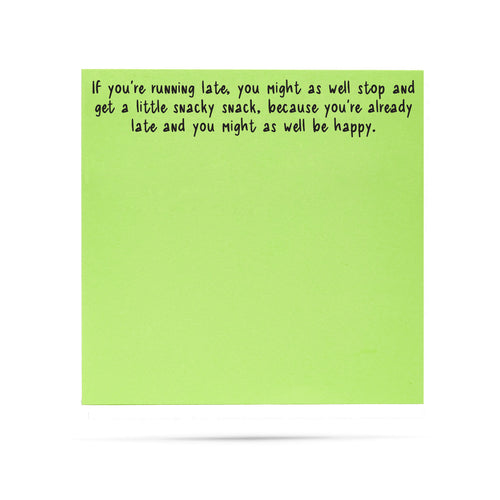 If you're running late, you might as well stop and get a little snacky snack, because you're already late and you might as well be happy. | 100 sheet sticky note pad
