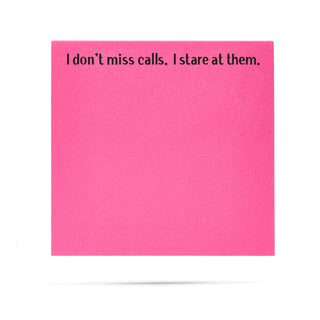 I don't miss calls. I stare at them. | 100 sheet sticky note pad