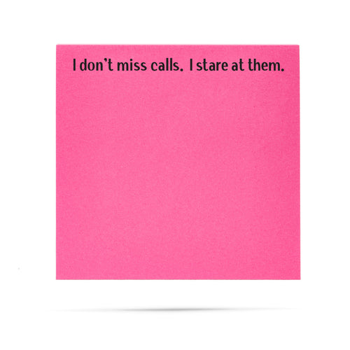 I don't miss calls. I stare at them. | 100 sheet sticky note pad
