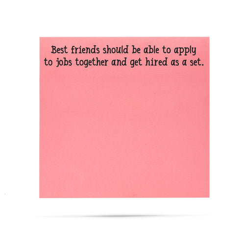 Best friends should be able to apply to jobs together and get hired as a set. 100 sheet sticky note pad
