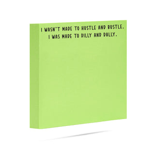 I wasn't made to hustle and bustle. I was made to dilly and dally. 100 sheet sticky note pad