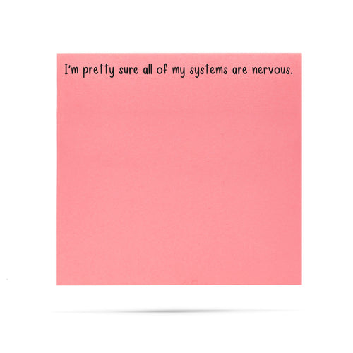 I'm pretty sure all of my systems are nervous. 100 sheet sticky note pad