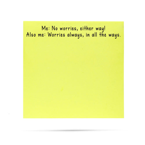 Yellow sticky note with humorous text 'Me: No worries, either way! Also me: Worries always, in all the ways.' on a neon yellow background.
