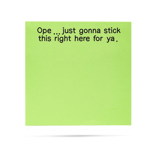 Neon green sticky note with humorous text 'Ope.. just gonna stick this right here for ya.' printed in black ink.