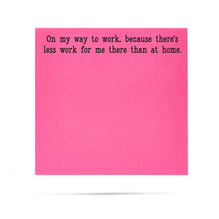 Neon pink sticky note with humorous text 'On my way to work, because there's less work for me there than at home.' printed in black ink.