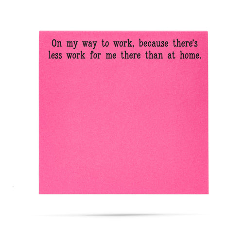 Neon pink sticky note with humorous text 'On my way to work, because there's less work for me there than at home.' printed in black ink.
