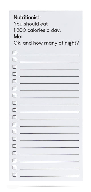 Nutritionist: You should eat 1,200 calories a day.  Me: Ok, how many at night? list pad