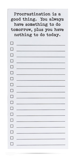 Procrastination is a good thing. You always have something to do tomorrow, plus you have nothing to do today list pad