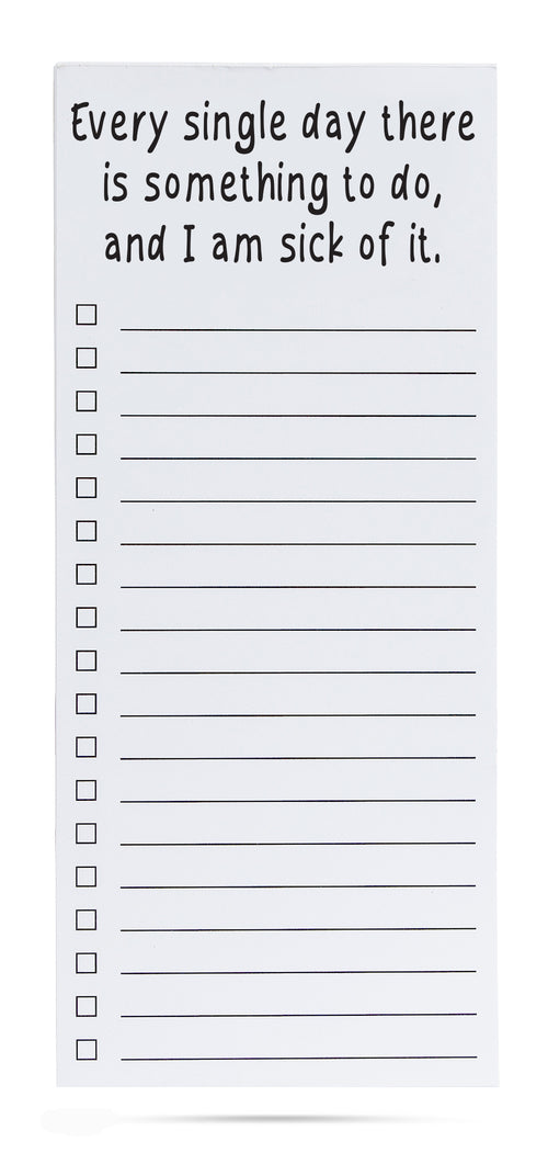 Every single day there is something to do and I am sick of it list pad