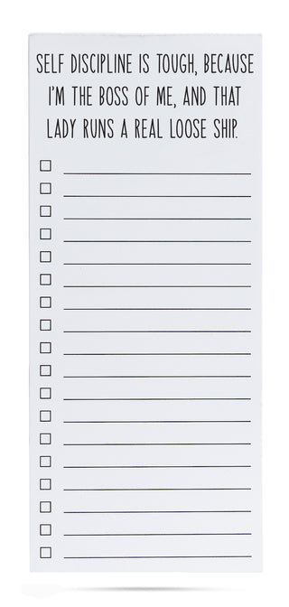 Self discipline is tough, because I'm the boss of me, and that lady runs a real loose ship list pad