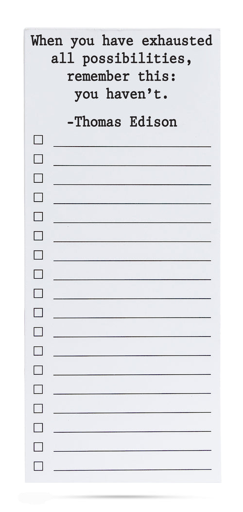 When you have exhausted all possibilities, remember this: you haven't Thomas Edison list pad