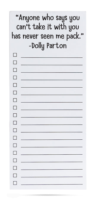 "Anyone who says you can't take it with you has never seen me pack."  Dolly Parton. list pad