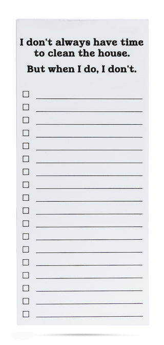I don't always have time to clean the house. But when I do, I don't. | list pad